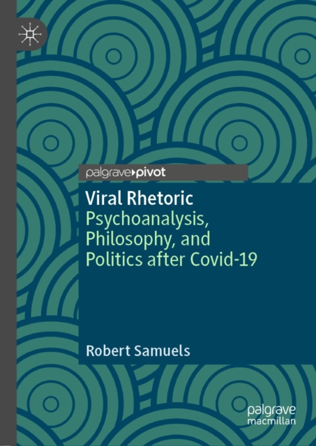 Viral Rhetoric : Psychoanalysis, Philosophy, and Politics after Covid-19, EPUB eBook