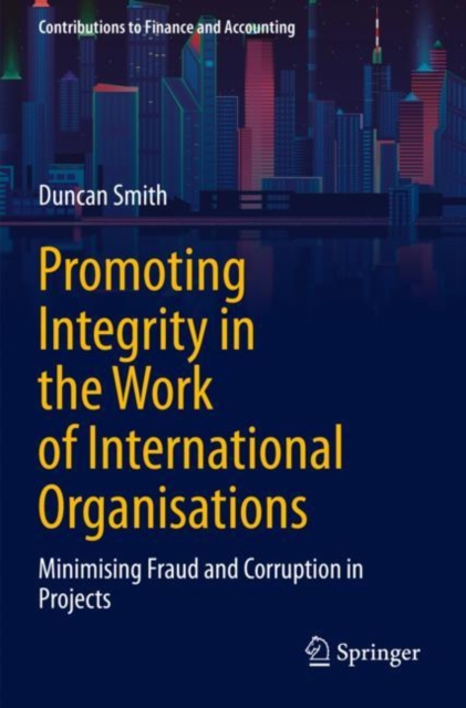 Promoting Integrity in the Work of International Organisations : Minimising Fraud and Corruption in Projects, Paperback / softback Book