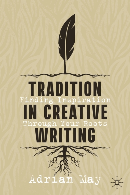 Tradition in Creative Writing : Finding Inspiration Through Your Roots, Paperback / softback Book