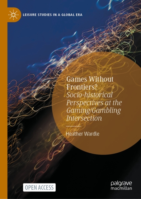 Games Without Frontiers? : Socio-historical Perspectives at the Gaming/Gambling Intersection, EPUB eBook
