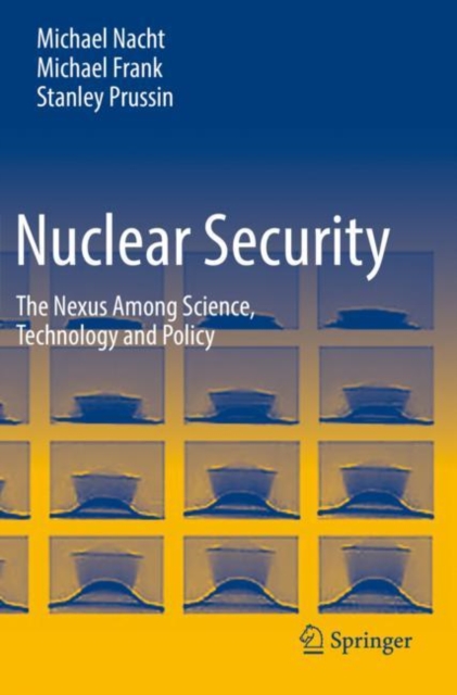 Nuclear Security : The Nexus Among Science, Technology and Policy, Paperback / softback Book