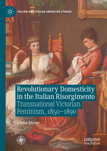 Revolutionary Domesticity in the Italian Risorgimento : Transnational Victorian Feminism, 1850-1890, EPUB eBook