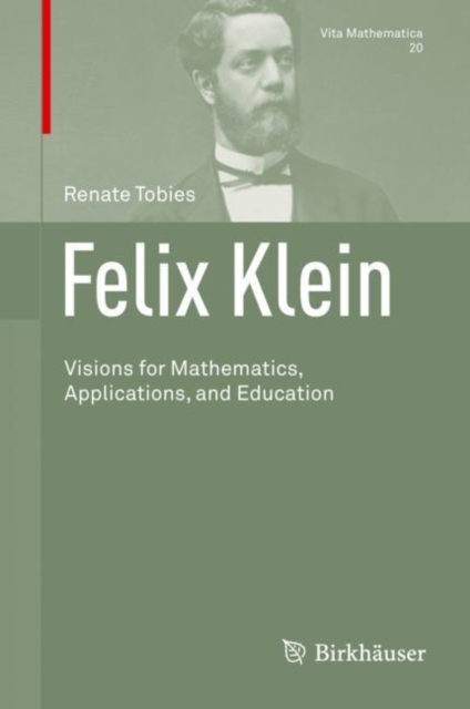 Felix Klein : Visions for Mathematics, Applications, and Education, Hardback Book