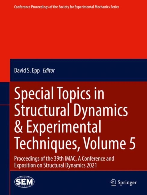 Special Topics in Structural Dynamics & Experimental Techniques, Volume 5 : Proceedings of the 39th IMAC, A Conference and Exposition on Structural Dynamics 2021, Hardback Book