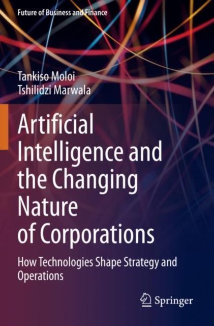 Artificial Intelligence and the Changing Nature of Corporations : How Technologies Shape Strategy and Operations, Paperback / softback Book