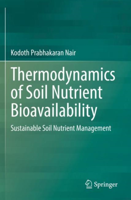Thermodynamics of Soil Nutrient Bioavailability : Sustainable Soil Nutrient Management, Paperback / softback Book