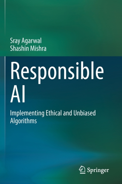Responsible AI : Implementing Ethical and Unbiased Algorithms, Paperback / softback Book