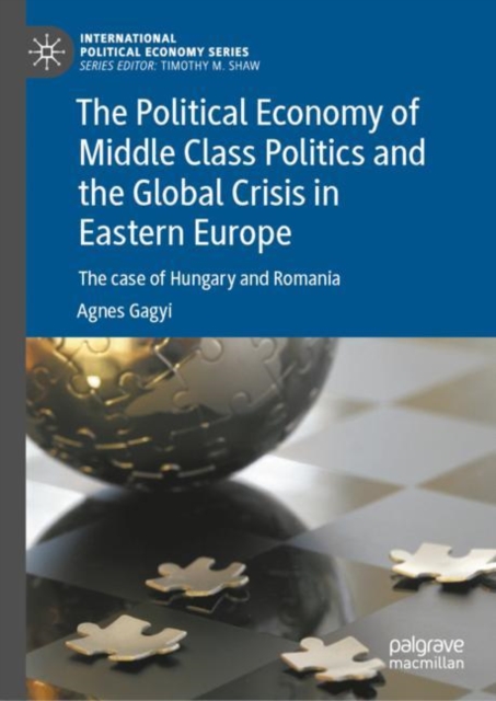 The Political Economy of Middle Class Politics and the Global Crisis in Eastern Europe : The case of Hungary and Romania, EPUB eBook