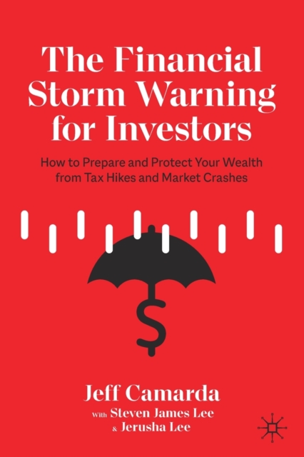 The Financial Storm Warning for Investors : How to Prepare and Protect Your Wealth from Tax Hikes and Market Crashes, Paperback / softback Book