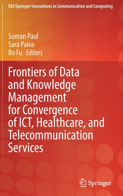 Frontiers of Data and Knowledge Management for Convergence of ICT, Healthcare, and Telecommunication Services, Hardback Book