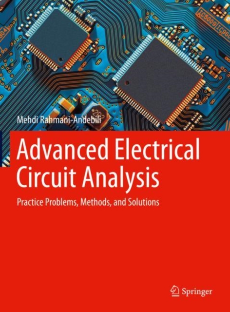 Advanced Electrical Circuit Analysis : Practice Problems, Methods, and Solutions, Hardback Book