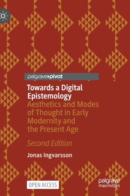 Towards a Digital Epistemology : Aesthetics and Modes of Thought in Early Modernity and the Present Age, Hardback Book