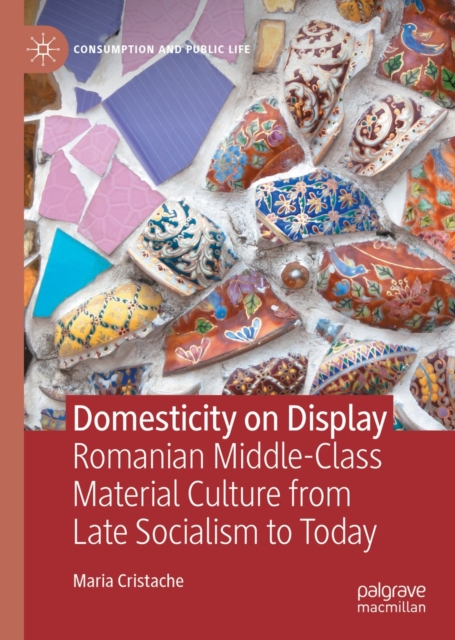 Domesticity on Display : Romanian Middle-Class Material Culture from Late Socialism to Today, EPUB eBook