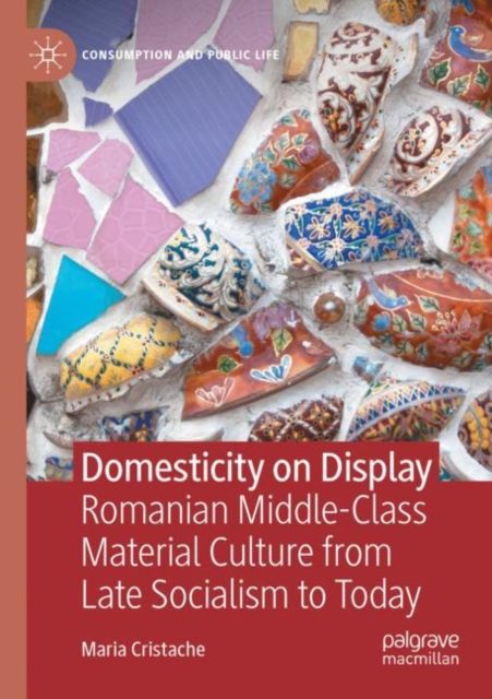 Domesticity on Display : Romanian Middle-Class Material Culture from Late Socialism to Today, Paperback / softback Book