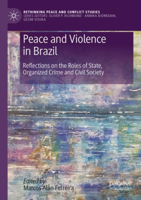 Peace and Violence in Brazil : Reflections on the Roles of State, Organized Crime and Civil Society, Paperback / softback Book