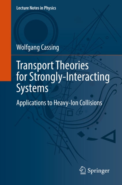 Transport Theories for Strongly-Interacting Systems : Applications to Heavy-Ion Collisions, EPUB eBook