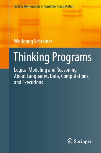 Thinking Programs : Logical Modeling and Reasoning About Languages, Data, Computations, and Executions, EPUB eBook