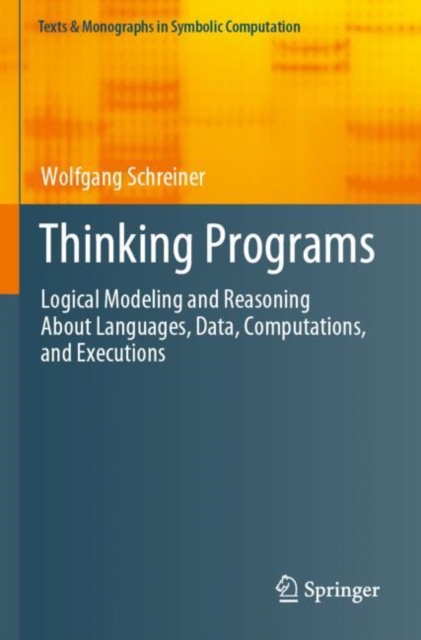 Thinking Programs : Logical Modeling and Reasoning About Languages, Data, Computations, and Executions, Paperback / softback Book