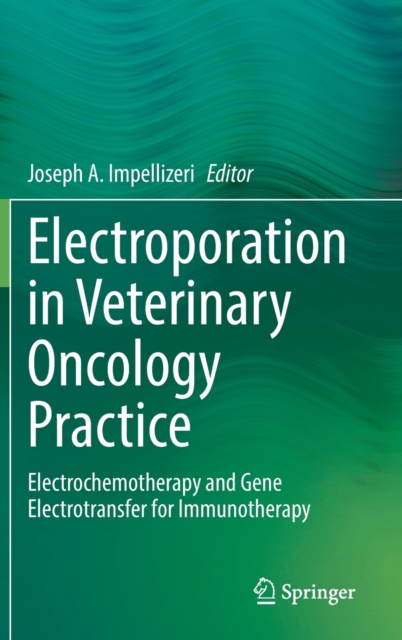 Electroporation in Veterinary Oncology Practice : Electrochemotherapy and Gene Electrotransfer for Immunotherapy, Hardback Book
