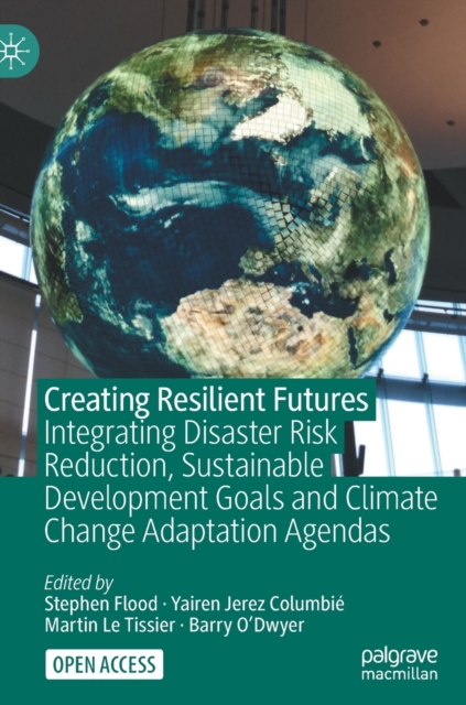 Creating Resilient Futures : Integrating Disaster Risk Reduction, Sustainable Development Goals and Climate Change Adaptation Agendas, Hardback Book