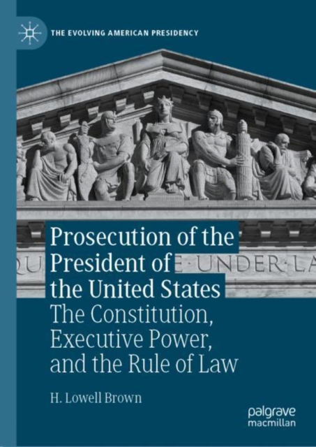 Prosecution of the President of the United States : The Constitution, Executive Power, and the Rule of Law, EPUB eBook