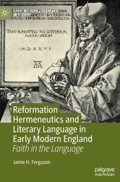 Reformation Hermeneutics and Literary Language in Early Modern England : Faith in the Language, Hardback Book