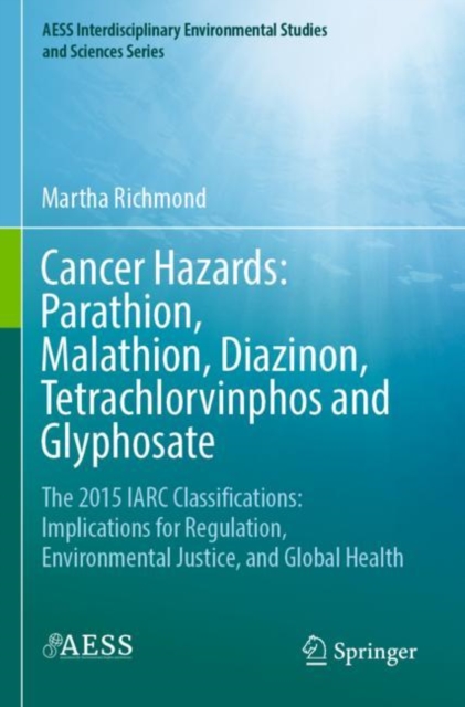 Cancer Hazards:  Parathion, Malathion, Diazinon, Tetrachlorvinphos and Glyphosate : The 2015 IARC Classifications:  Implications for Regulation, Environmental Justice, and Global Health, Paperback / softback Book