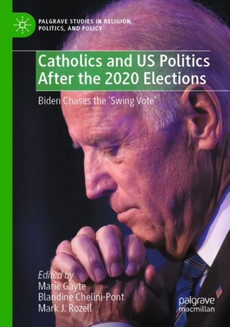 Catholics and US Politics After the 2020 Elections : Biden Chases the ‘Swing Vote', Paperback / softback Book