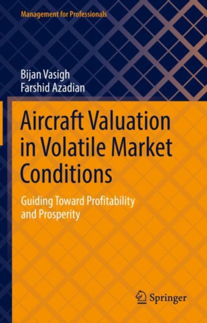 Aircraft Valuation in Volatile Market Conditions : Guiding Toward Profitability and Prosperity, Hardback Book