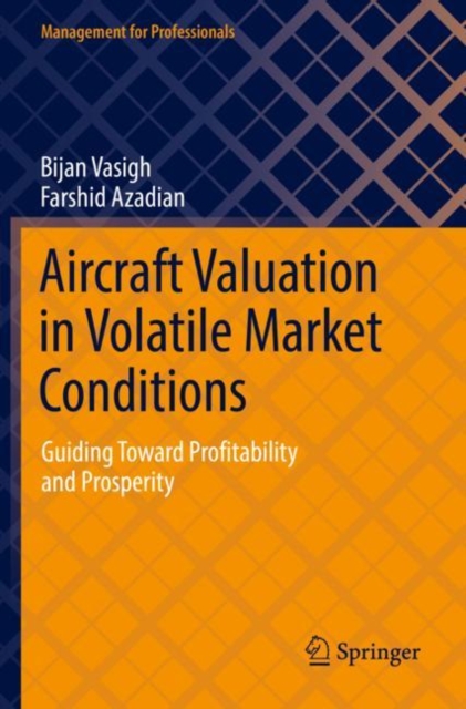 Aircraft Valuation in Volatile Market Conditions : Guiding Toward Profitability and Prosperity, Paperback / softback Book