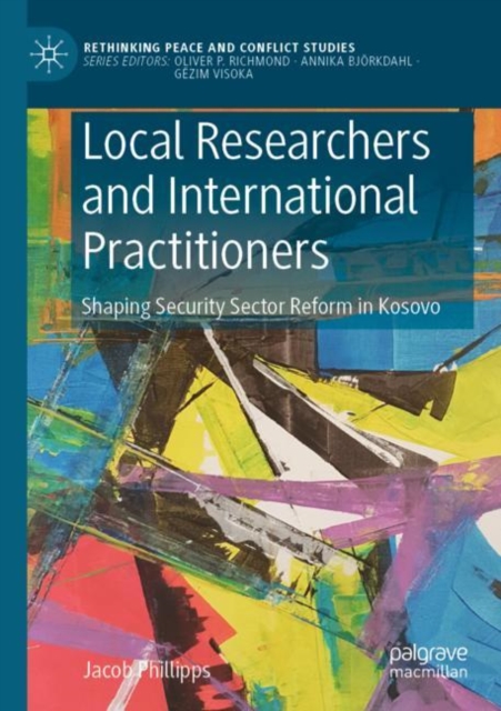 Local Researchers and International Practitioners : Shaping Security Sector Reform in Kosovo, Paperback / softback Book