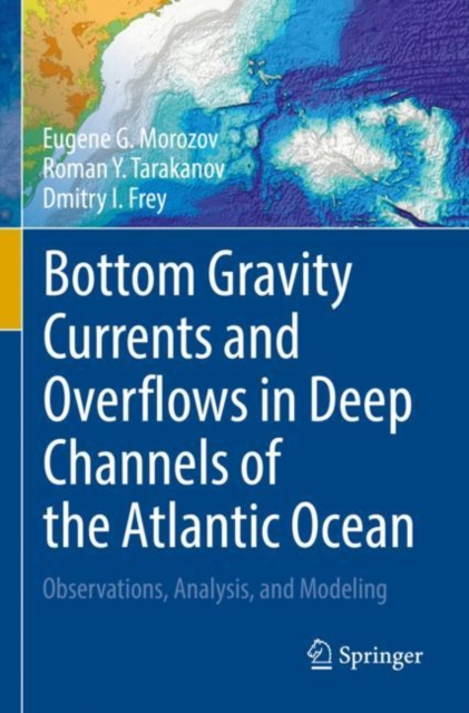 Bottom Gravity Currents and Overflows in Deep Channels of the Atlantic Ocean : Observations, Analysis, and Modeling, Paperback / softback Book