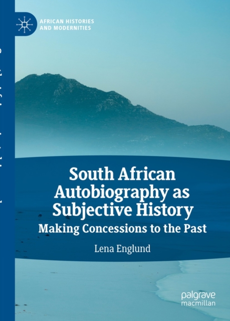 South African Autobiography as Subjective History : Making Concessions to the Past, EPUB eBook