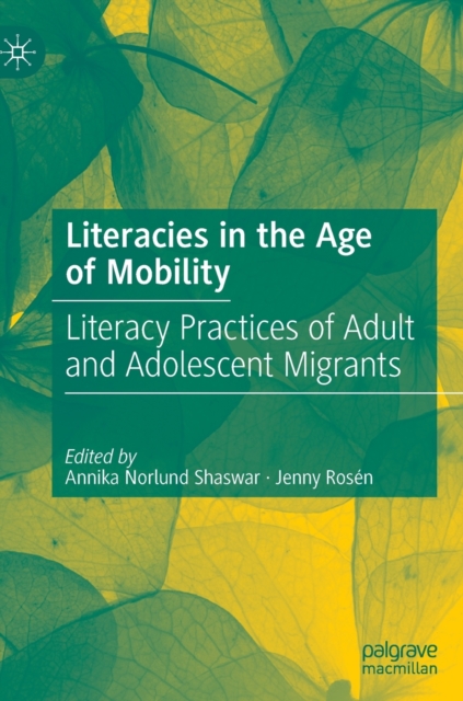 Literacies in the Age of Mobility : Literacy Practices of Adult and Adolescent Migrants, Hardback Book