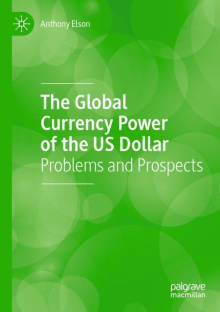 The Global Currency Power of the US Dollar : Problems and Prospects, Paperback / softback Book