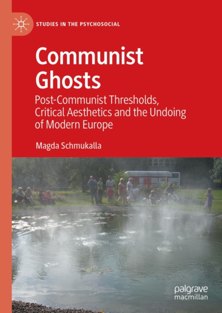 Communist Ghosts : Post-Communist Thresholds, Critical Aesthetics and the Undoing of Modern Europe, EPUB eBook