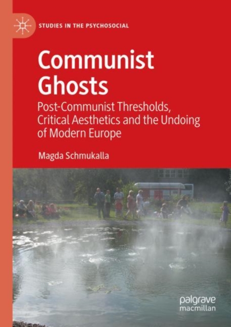 Communist Ghosts : Post-Communist Thresholds, Critical Aesthetics and the Undoing of Modern Europe, Paperback / softback Book