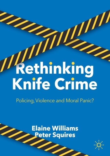 Rethinking Knife Crime : Policing, Violence and Moral Panic?, Paperback / softback Book
