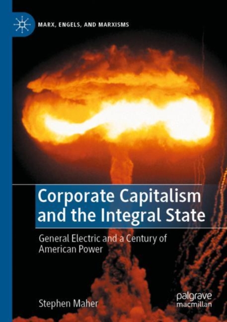 Corporate Capitalism and the Integral State : General Electric and a Century of American Power, Paperback / softback Book