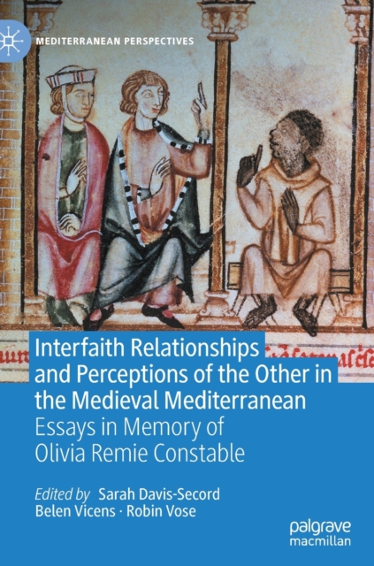 Interfaith Relationships and Perceptions of the Other in the Medieval Mediterranean : Essays in Memory of Olivia Remie Constable, Hardback Book