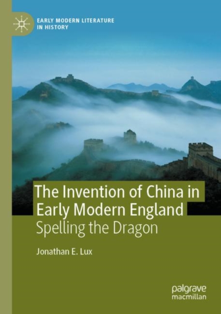 The Invention of China in Early Modern England : Spelling the Dragon, Paperback / softback Book