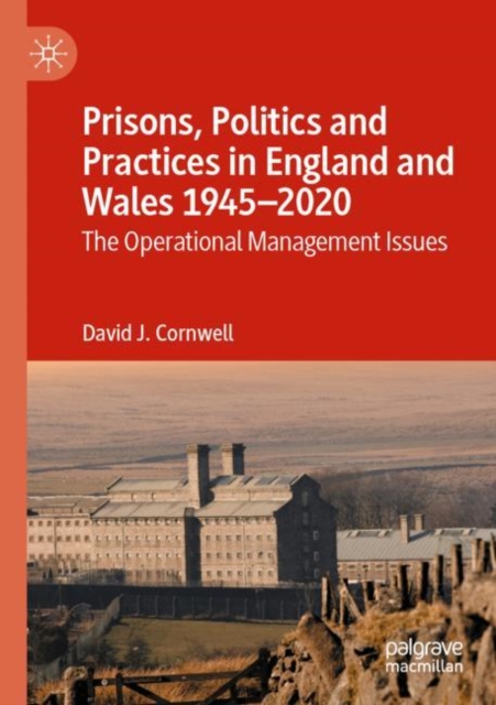 Prisons, Politics and Practices in England and Wales 1945-2020 : The Operational Management Issues, Paperback / softback Book