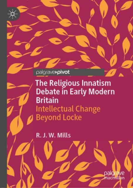 The Religious Innatism Debate in Early Modern Britain : Intellectual Change Beyond Locke, Hardback Book