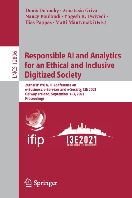 Responsible AI and Analytics for an Ethical and Inclusive Digitized Society : 20th IFIP WG 6.11 Conference on e-Business, e-Services and e-Society, I3E 2021, Galway, Ireland, September 1–3, 2021, Proc, Paperback / softback Book