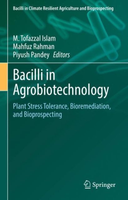 Bacilli in Agrobiotechnology : Plant Stress Tolerance, Bioremediation, and Bioprospecting, Hardback Book