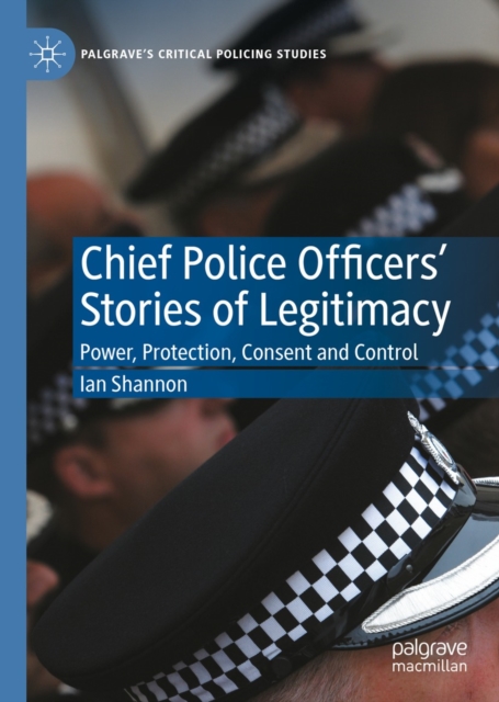 Chief Police Officers' Stories of Legitimacy : Power, Protection, Consent and Control, EPUB eBook