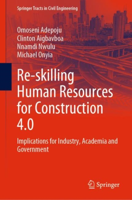 Re-skilling Human Resources for Construction 4.0 : Implications for Industry, Academia and Government, Hardback Book