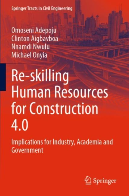 Re-skilling Human Resources for Construction 4.0 : Implications for Industry, Academia and Government, Paperback / softback Book