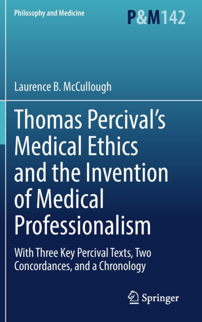 Thomas Percival’s Medical Ethics and the Invention of Medical Professionalism : With Three Key Percival Texts, Two Concordances, and a Chronology, Hardback Book
