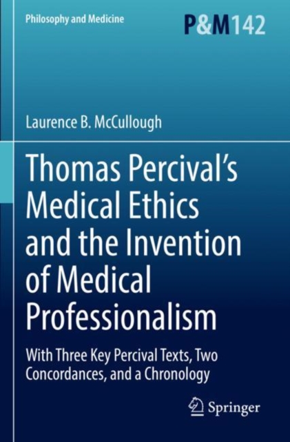 Thomas Percival’s Medical Ethics and the Invention of Medical Professionalism : With Three Key Percival Texts, Two Concordances, and a Chronology, Paperback / softback Book
